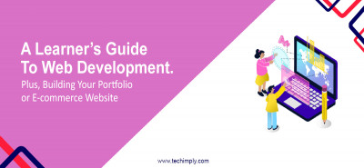A Learner’s Guide to Web Development. Plus, Building Your Portfolio or E-commerce Website